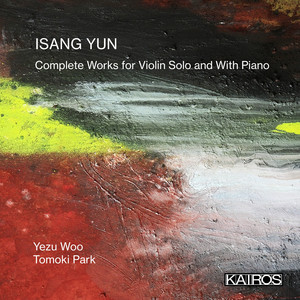 Isang Yun: Complete Works for Violin Solo and With Piano Isang Yun: Complete Works for Violin Solo and With Piano
