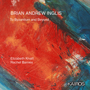 Brian Andrew Inglis: To Byzantium and Beyond Brian Andrew Inglis: To Byzantium and Beyond